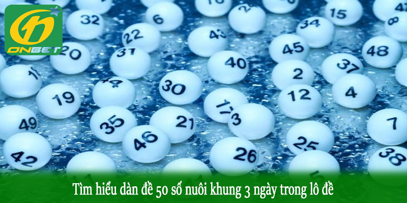 Tìm hiểu dàn đề 50 số nuôi khung 3 ngày trong lô đề