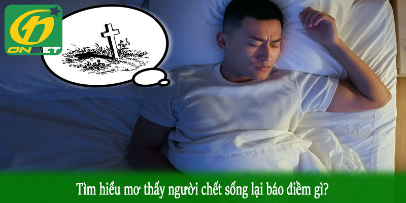 Tìm hiểu mơ thấy người chết sống lại báo điềm gì?