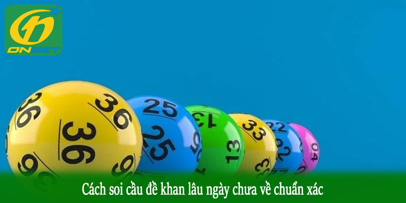 Cách soi cầu đề khan lâu ngày chưa về chuẩn xác