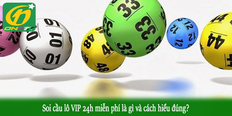 Soi cầu lô VIP 24h miễn phí là gì và cách hiểu đúng?