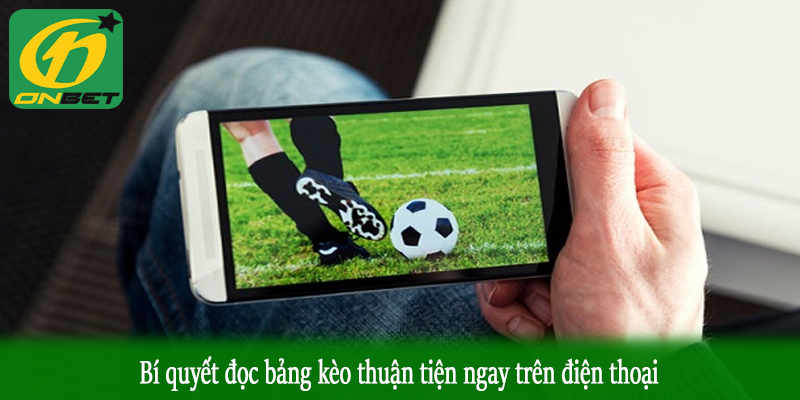 Bí quyết đọc bảng kèo thuận tiện ngay trên điện thoại