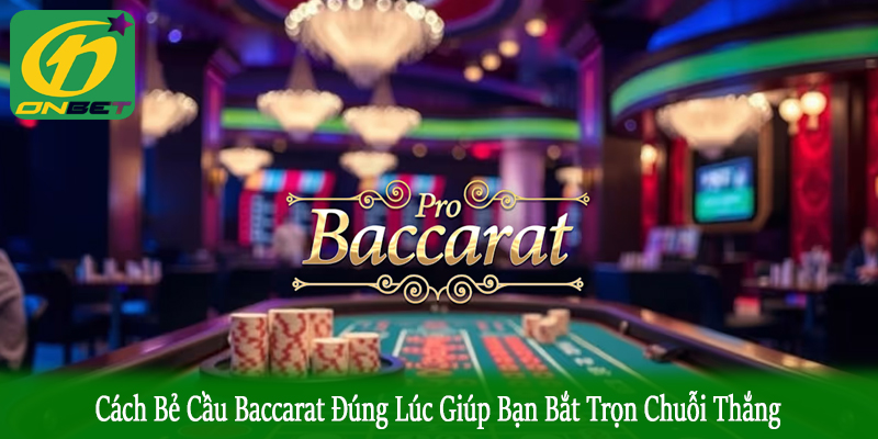 cách bẻ cầu Baccarat đúng lúc