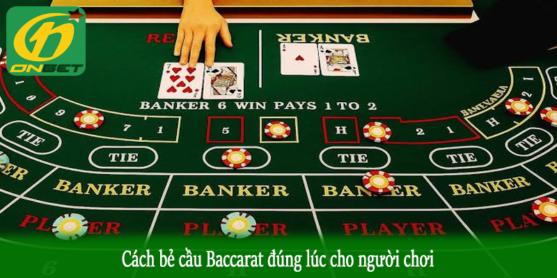Cách bẻ cầu Baccarat đúng lúc cho người chơi