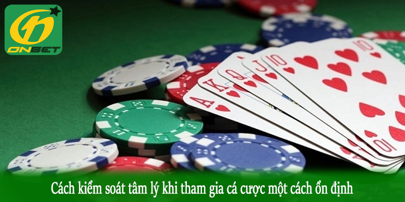 Cách kiểm soát tâm lý khi tham gia cá cược một cách ổn định