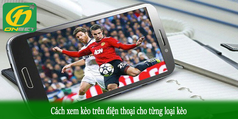Cách xem kèo trên điện thoại cho từng loại kèo