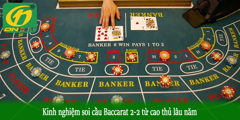 Kinh nghiệm soi cầu Baccarat 2-2 từ cao thủ lâu năm