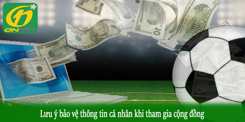 Lưu ý bảo vệ thông tin cá nhân khi tham gia cộng đồng