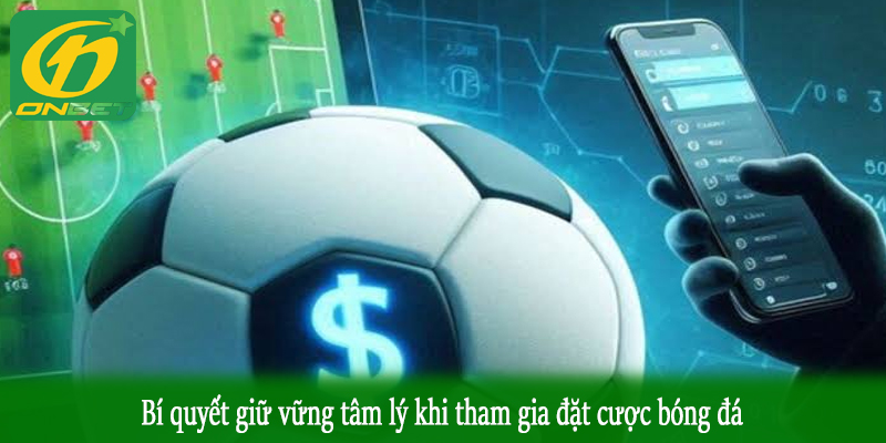 Bí quyết giữ vững tâm lý khi tham gia đặt cược bóng đá