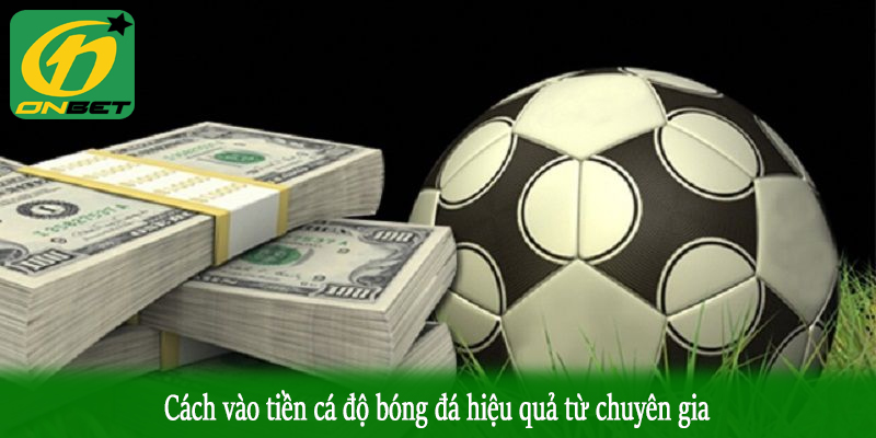 Cách vào tiền cá độ bóng đá hiệu quả từ chuyên gia