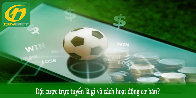 Đặt cược trực tuyến là gì và cách hoạt động cơ bản?