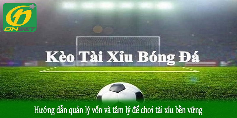 Hướng dẫn quản lý vốn và tâm lý để chơi tài xỉu bền vững