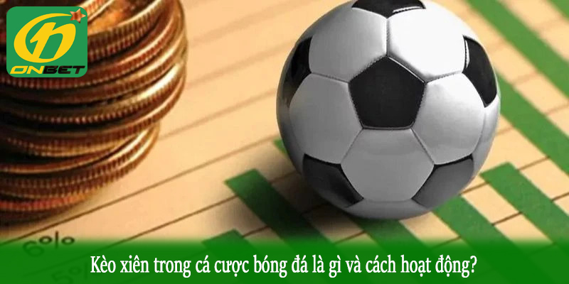 Kèo xiên trong cá cược bóng đá là gì và cách hoạt động?