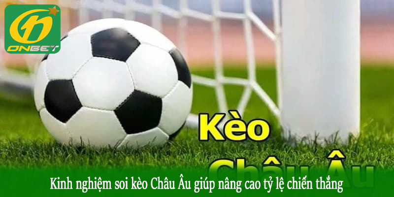 Kinh nghiệm soi kèo Châu Âu giúp nâng cao tỷ lệ chiến thắng