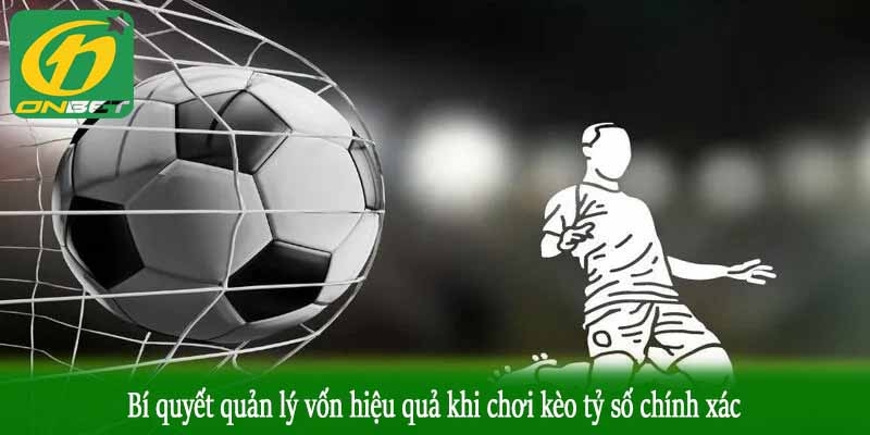Bí quyết quản lý vốn hiệu quả khi chơi kèo tỷ số chính xác