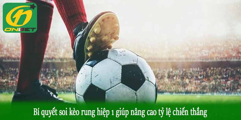 Bí quyết soi kèo rung hiệp 1 giúp nâng cao tỷ lệ chiến thắng
