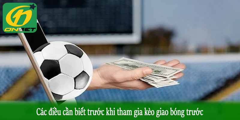 Các điều cần biết trước khi tham gia kèo giao bóng trước