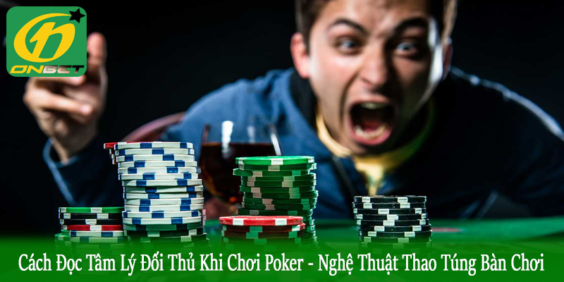 cách đọc tâm lý đối thủ khi chơi Poker