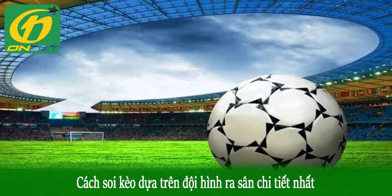 Cách soi kèo dựa trên đội hình ra sân chi tiết nhất