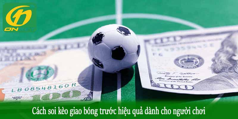Cách soi kèo giao bóng trước hiệu quả dành cho người chơi