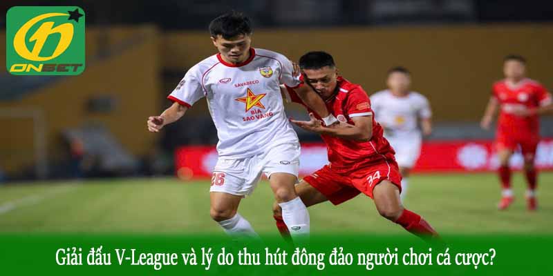 Giải đấu V-League và lý do thu hút đông đảo người chơi cá cược?