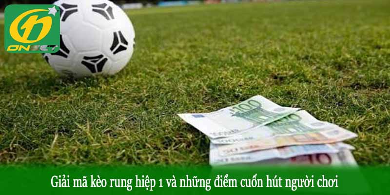 Giải mã kèo rung hiệp 1 và những điểm cuốn hút người chơi