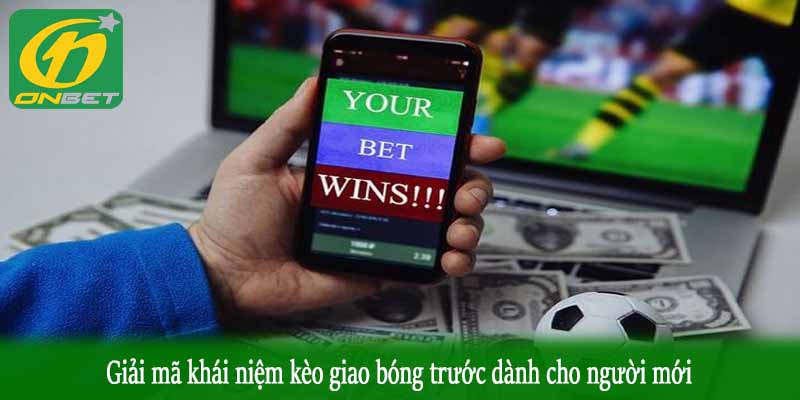 Giải mã khái niệm kèo giao bóng trước dành cho người mới