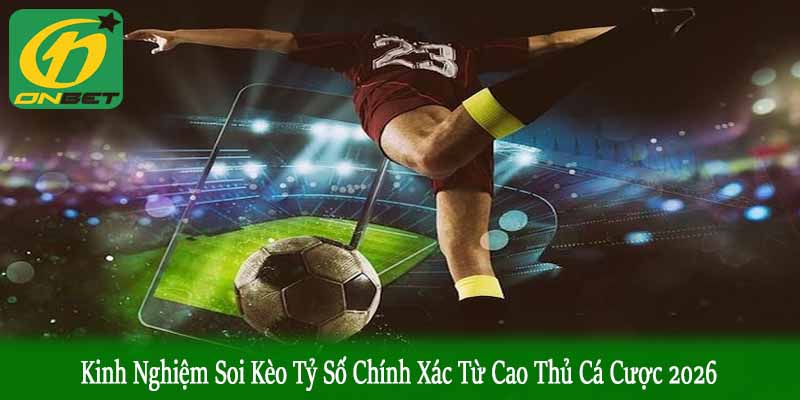 kinh nghiệm soi kèo tỷ số chính xác