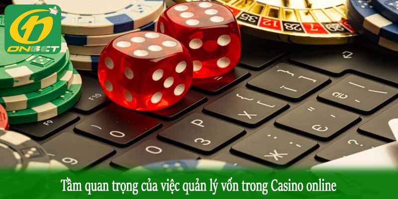 Tầm quan trọng của việc quản lý vốn trong Casino online